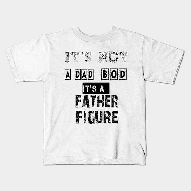 It's Not A DAD BOD It's A Father Figure Funny Gift for Dad, Papa - T-Shirt funny fathers Kids T-Shirt by Palomasi